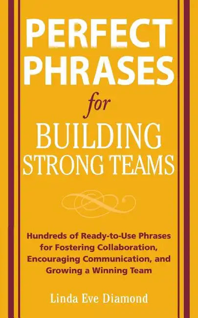 Perfect Phrases for Building Strong Teams: Hundreds of Ready-To-Use Phrases for Fostering Collaboration, Encouraging Communication, and Growing a Winn - Paperback