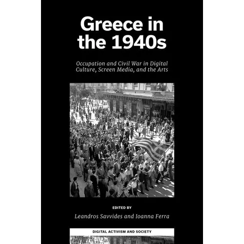 Greece in the 1940s: Occupation and Civil War in Digital Culture, Screen Media, and the Arts - Hardcover