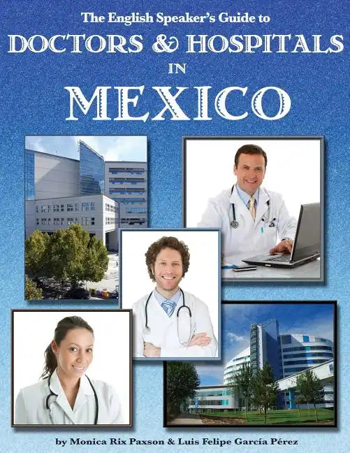 The English Speaker's Guide to Doctors & Hospitals in Mexico - Paperback