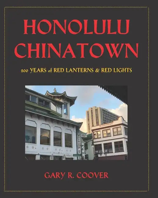 Honolulu Chinatown: 200 Years of Red Lanterns & Red Lights - Paperback