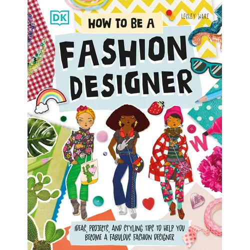 How to Be a Fashion Designer: Ideas, Projects, and Styling Tips to Help You Become a Fabulous Fashion Designer - Paperback