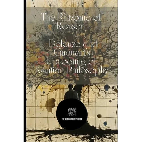 The Rhizome of Reason: Deleuze and Guattari's Uprooting of Kantian Philosophy - Paperback