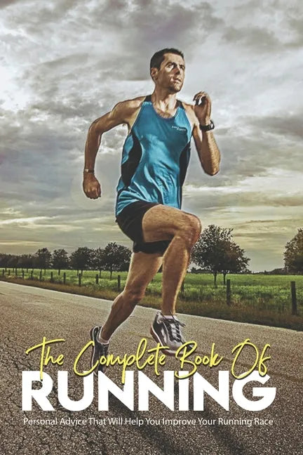 The Complete Book Of Running: Personal Advice That Will Help You Improve Your Running Race: Running Books 2020 - Paperback