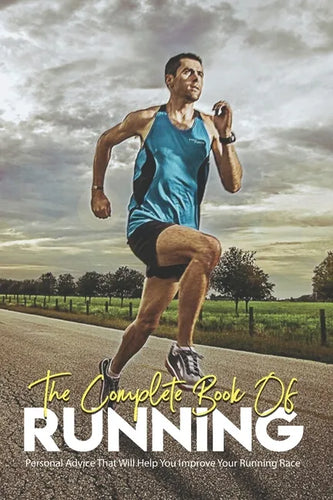 The Complete Book Of Running: Personal Advice That Will Help You Improve Your Running Race: Running Books 2020 - Paperback