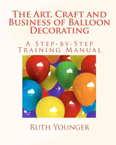 The Art, Craft, and Business of Balloon Decorating - Paperback