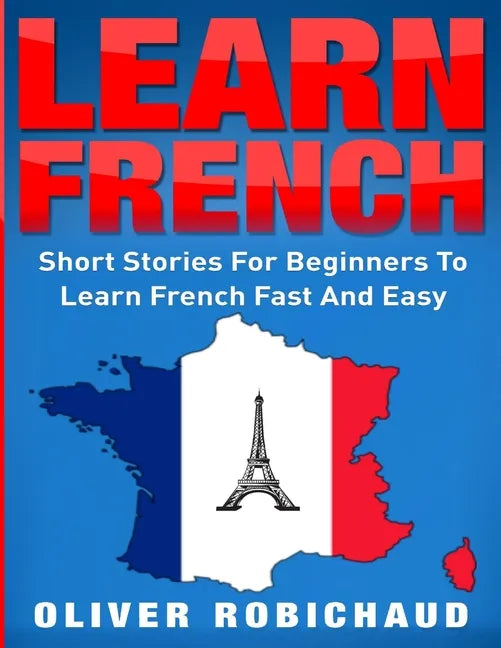 Learn French: Short Stories for Beginners to Learn French Quickly and Easily (learn foreign languages) - Paperback