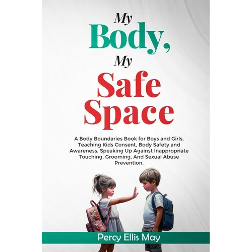 My Body, My Safe Space: A Body Boundaries Book for Boys and Girls. Teaching Kids Consent, Body Safety and Awareness, Speaking Up Against Inapp - Paperback