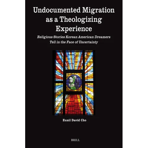 Undocumented Migration as a Theologizing Experience: Religious Stories Korean American Dreamers Tell in the Face of Uncertainty - Paperback