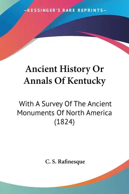 Ancient History Or Annals Of Kentucky: With A Survey Of The Ancient Monuments Of North America (1824) - Paperback