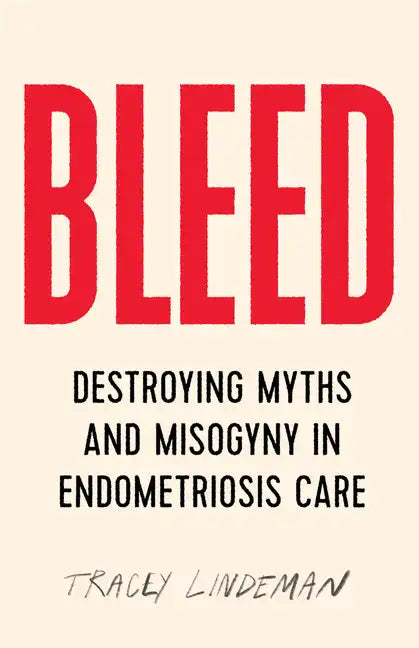 Bleed: Destroying Myths and Misogyny in Endometriosis Care - Paperback