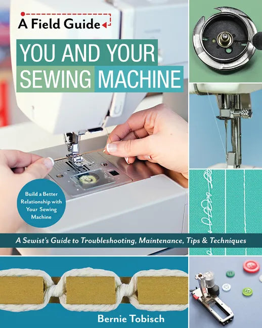 You and Your Sewing Machine: A Sewist's Guide to Troubleshooting, Maintenance, Tips & Techniques - Paperback