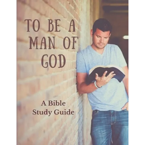 To Be a Man of God: A Bible Study Guide - Paperback