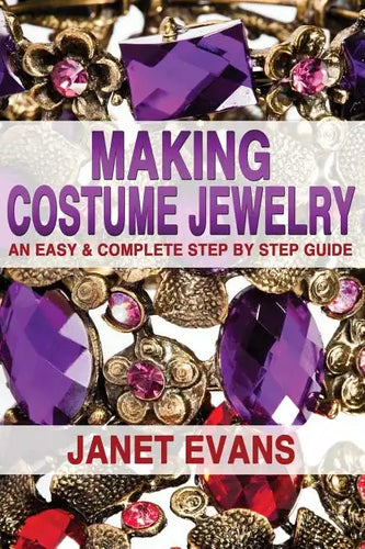 Making Costume Jewelry: An Easy & Complete Step by Step Guide - Paperback