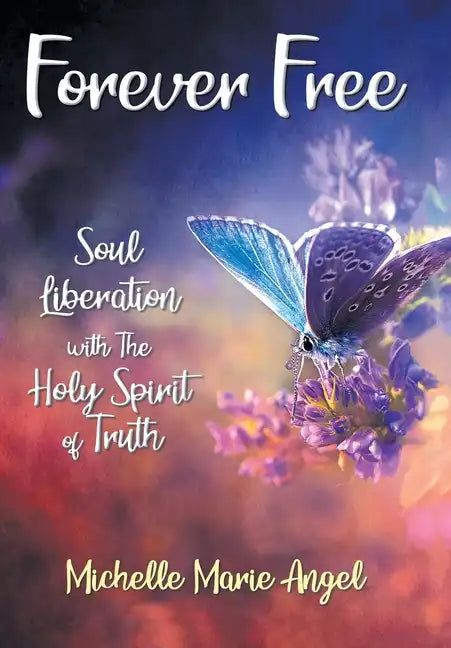 Forever Free: Soul Liberation with the Holy Spirit of Truth - Hardcover