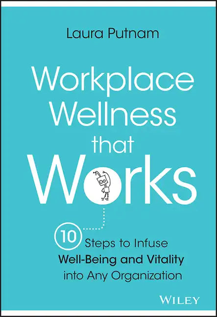Workplace Wellness That Works: 10 Steps to Infuse Well-Being and Vitality Into Any Organization - Hardcover