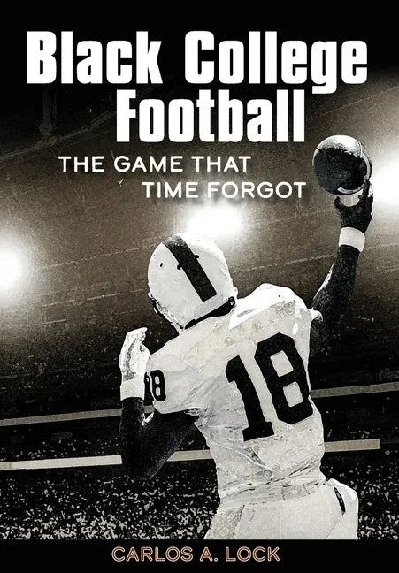 Black College Football: The Game That Time Forgot - Hardcover