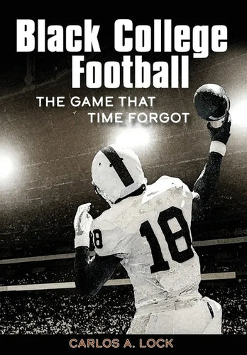 Black College Football: The Game That Time Forgot - Hardcover