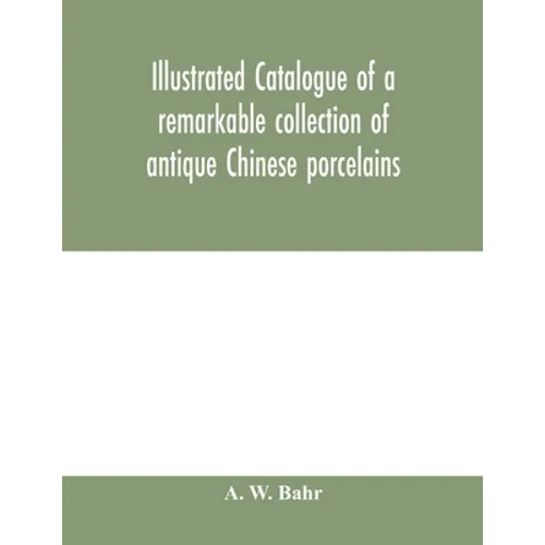 Illustrated catalogue of a remarkable collection of antique Chinese porcelains, pottery, jades, screen, paintings on glass, rugs, carpets and many oth - Paperback
