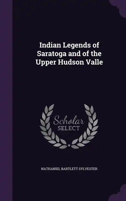 Indian Legends of Saratoga and of the Upper Hudson Valle - Hardcover