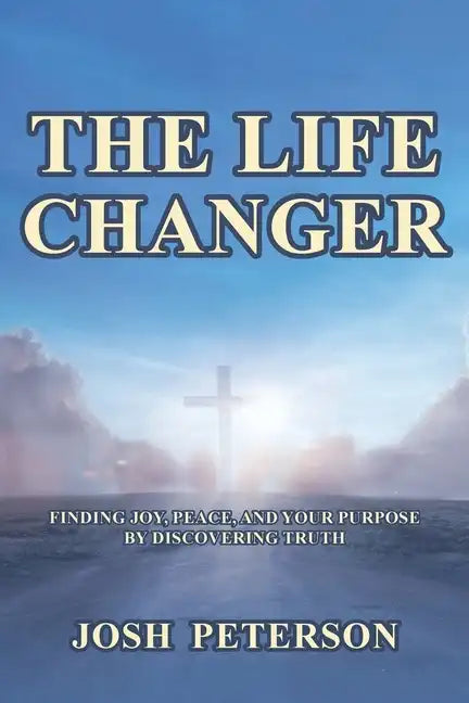 The Life Changer: Finding Joy, Peace, and Your Purpose by Discovering Truth - Paperback