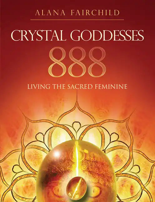 Crystal Goddesses 888: Living the Sacred Feminine - Paperback