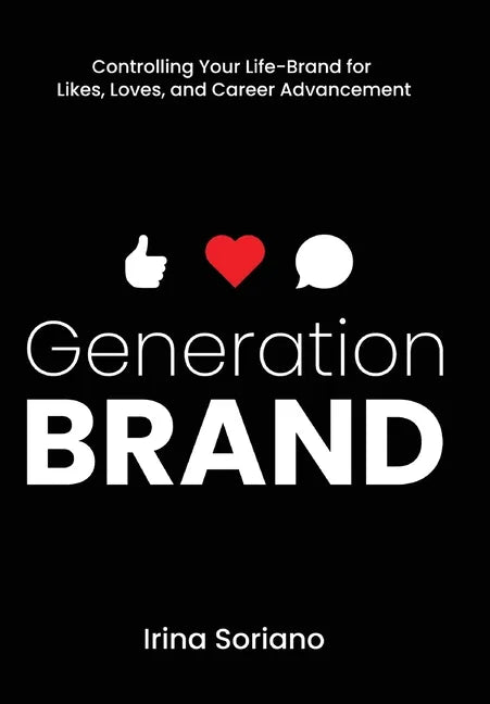 Generation Brand: Controlling Your Life-Brand for Likes, Loves and Career Advancement - Hardcover