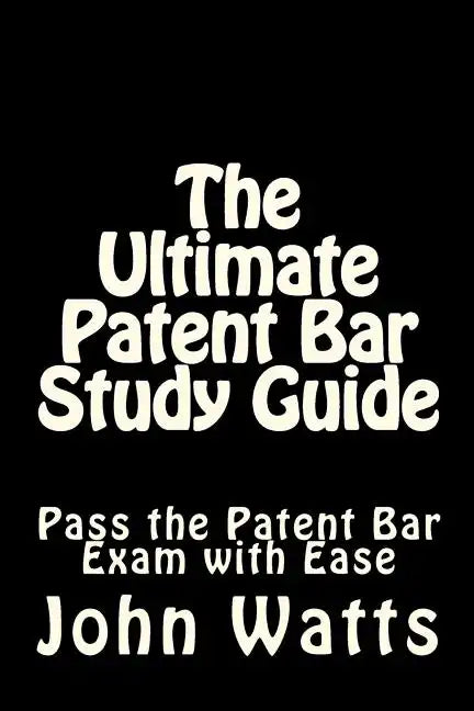 The Ultimate Patent Bar Study Guide: Pass the Patent Bar Exam with Ease - Paperback
