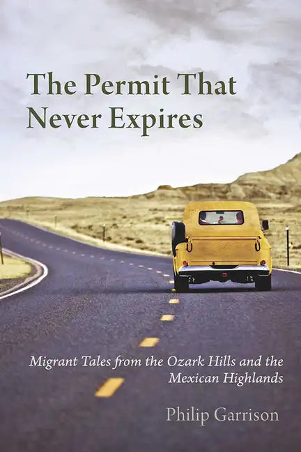 The Permit that Never Expires: Migrant Tales from the Ozark Hills and the Mexican Highlands - Paperback