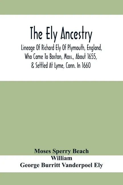 The Ely Ancestry; Lineage Of Richard Ely Of Plymouth, England, Who Came To Boston, Mass., About 1655, & Settled At Lyme, Conn. In 1660 - Paperback
