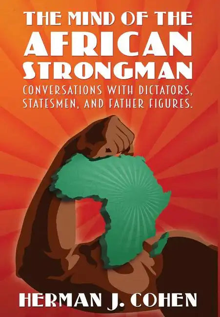 The Mind of the African Strongman: Conversations with Dictators, Statesmen, and Father Figures - Hardcover