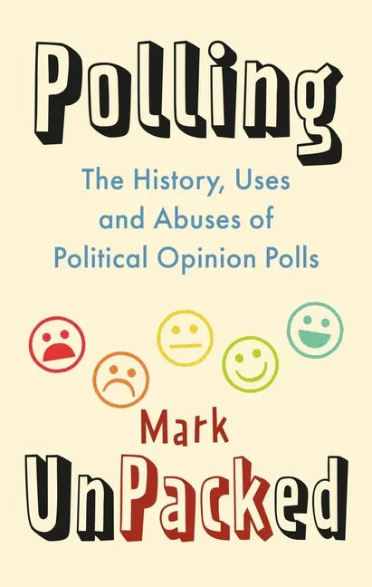 Polling Unpacked: The History, Uses and Abuses of Political Opinion Polls - Hardcover