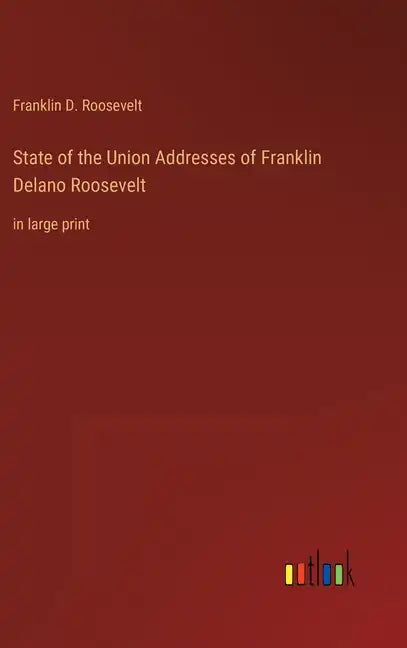 State of the Union Addresses of Franklin Delano Roosevelt: in large print - Hardcover