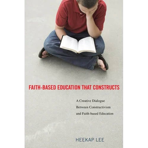 Faith-Based Education That Constructs: A Creative Dialogue Between Contructivism and Faith-Based Education - Paperback