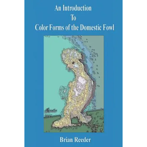 An Introduction to Color Forms of the Domestic Fowl: A Look at Color Varieties and How They Are Made - Paperback