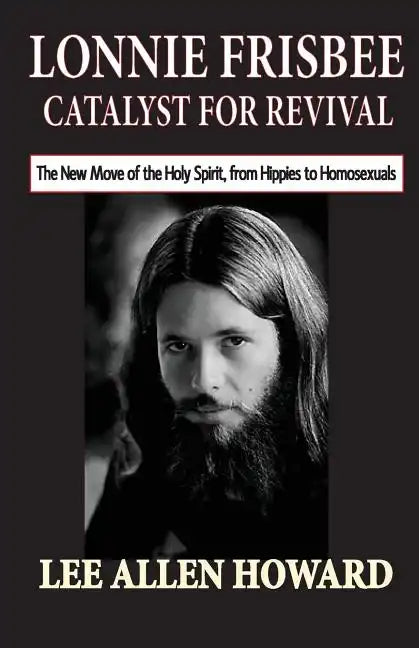 Lonnie Frisbee: Catalyst for Revival: The New Move of the Holy Spirit, from Hippies to Homosexuals - Paperback