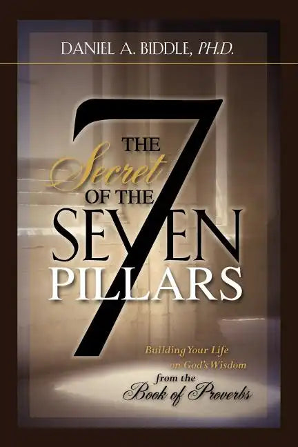 THE SECRET OF THE SEVEN PILLARS - Building Your Life on God's Wisdom from the Book of Proverbs - Paperback