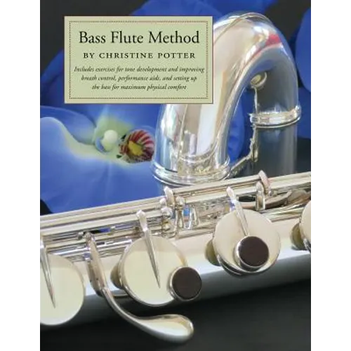 Bass Flute Method: Includes exercises for tone development and improving breath control, performance aids and setting up the bass for max - Paperback