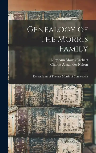 Genealogy of the Morris Family: Descendants of Thomas Morris of Connecticut - Hardcover