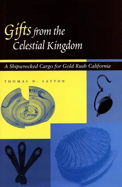 Gifts from the Celestial Kingdom: A Shipwrecked Cargo for Gold Rush California - Paperback