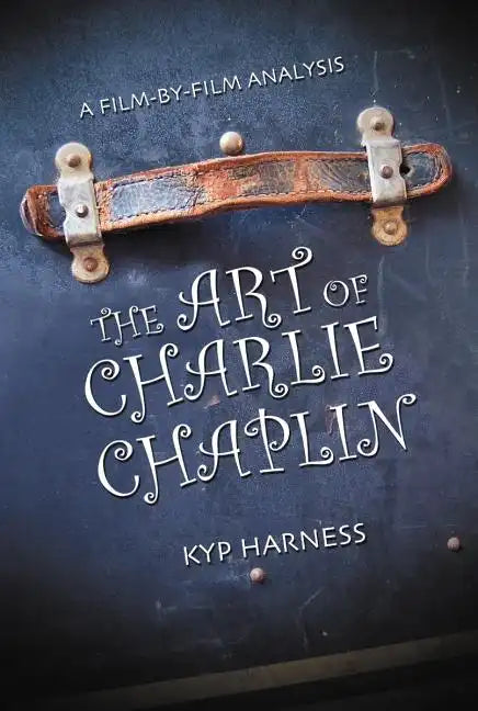 The Art of Charlie Chaplin: A Film-By-Film Analysis - Paperback