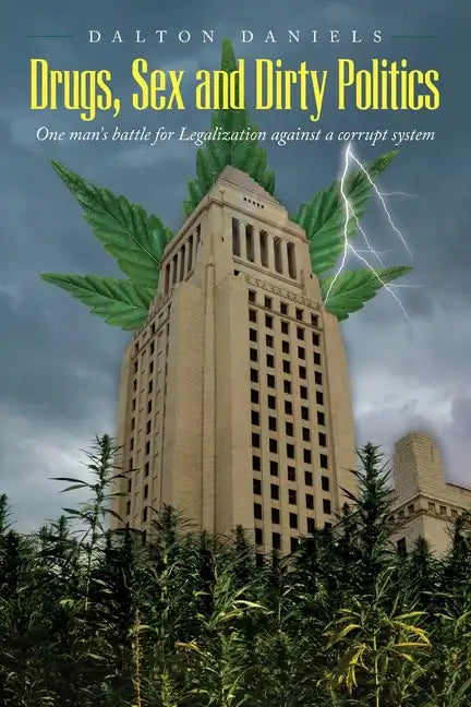 Drugs, Sex and Dirty Politics: One man's battle for Legalization against a corrupt system - Paperback