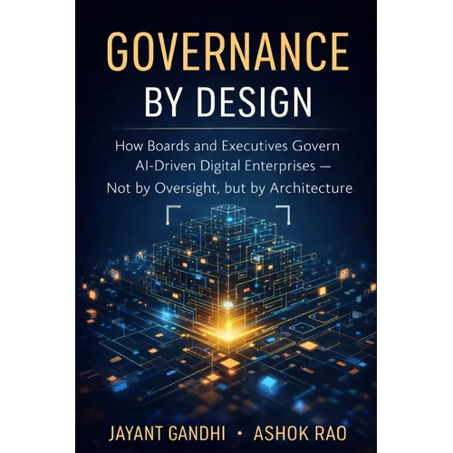 Governance by Design: How Boards and Executives Govern AI-Driven Digital Enterprises - Not by Oversight, but by Architecture - Paperback