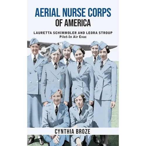 Aerial Nurse Corps of America: Lauretta Schimmoler and Leora Stroup Pilot-in AirEvac - Hardcover