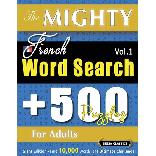 The Mighty French Word Search - 500 Puzzles for Adults - Delta Classics - Giant Edition - Find 10,000 Words, the Ultimate Challenge! - Paperback
