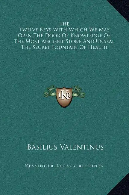 The Twelve Keys with Which We May Open the Door of Knowledge of the Most Ancient Stone and Unseal the Secret Fountain of Health - Hardcover
