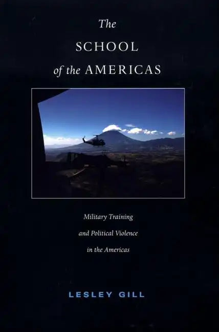 The School of the Americas: Military Training and Political Violence in the Americas - Paperback