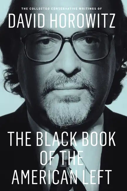 The Black Book of the American Left: The Collected Conservative Writings of David Horowitz - Paperback