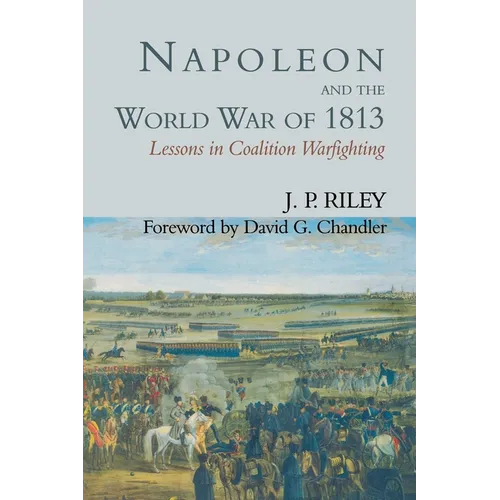 Napoleon and the World War of 1813: Lessons in Coalition Warfighting - Paperback