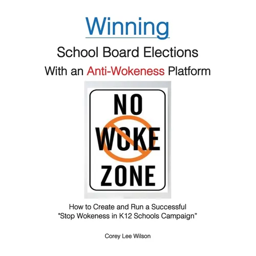 Winning School Board Elections With an Anti-Wokeness Platform: How to Create and Run a Successful 