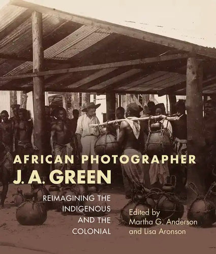 African Photographer J. A. Green: Reimagining the Indigenous and the Colonial - Paperback